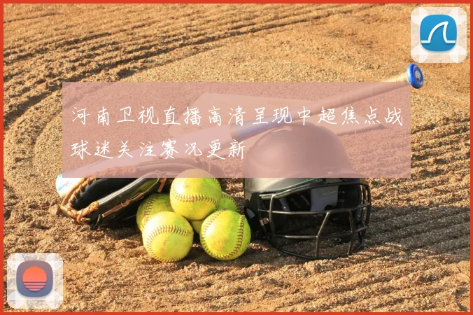 河南卫视直播高清呈现中超焦点战球迷关注赛况更新