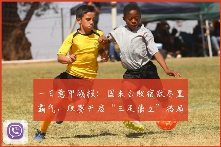 一日意甲战报：国米击败宿敌尽显霸气，联赛开启“三足鼎立”格局_比赛_欧冠_那不勒斯