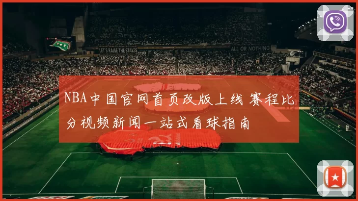 NBA中国官网首页改版上线 赛程比分视频新闻一站式看球指南