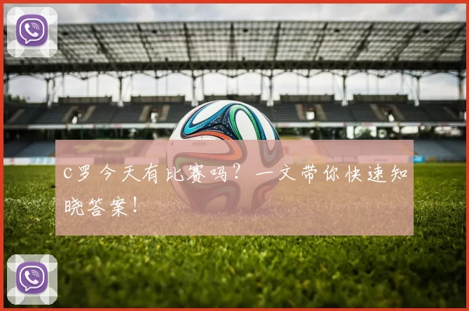 c罗今天有比赛吗？一文带你快速知晓答案！