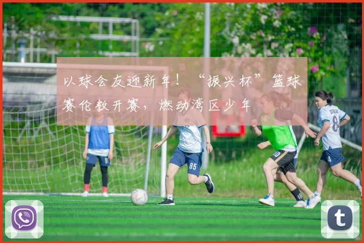 以球会友迎新年!“振兴杯”篮球赛伦教开赛,燃动湾区少年