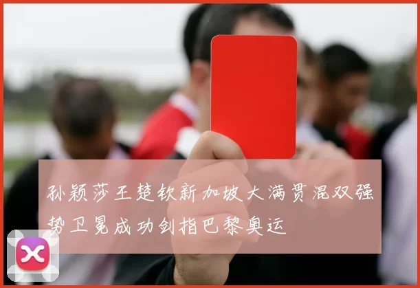 孙颖莎王楚钦新加坡大满贯混双强势卫冕成功剑指巴黎奥运