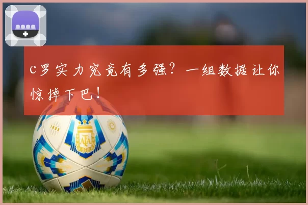 c罗实力究竟有多强?一组数据让你惊掉下巴!