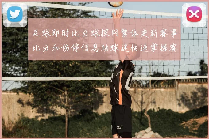 足球即时比分球探网繁体更新赛事比分和伤停信息助球迷快速掌握赛况