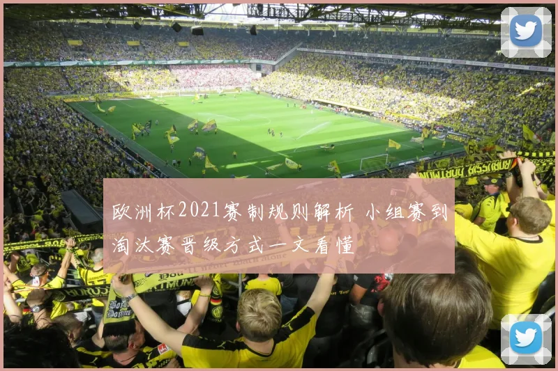 欧洲杯2021赛制规则解析 小组赛到淘汰赛晋级方式一文看懂